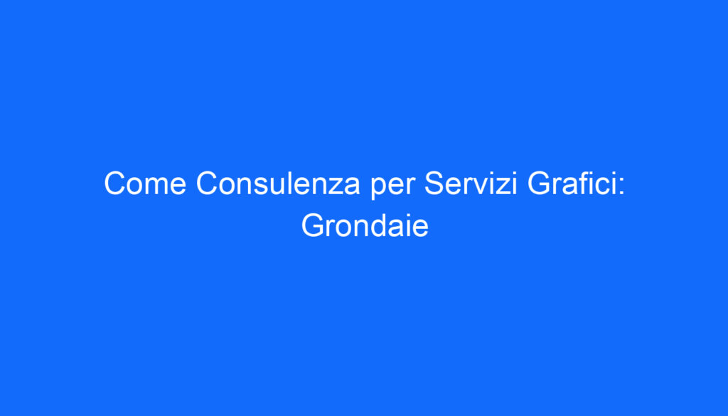 Come Consulenza per Servizi Grafici: Grondaie