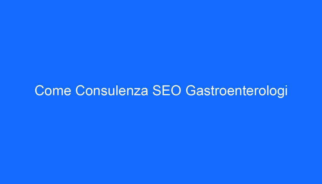 come consulenza seo gastroenterologi