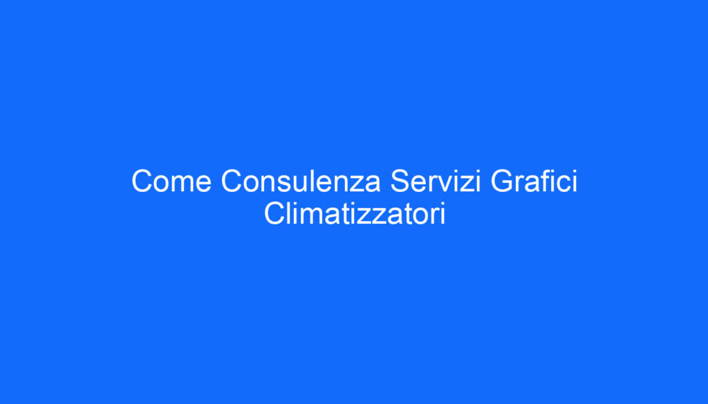 come consulenza servizi grafici climatizzatori 652