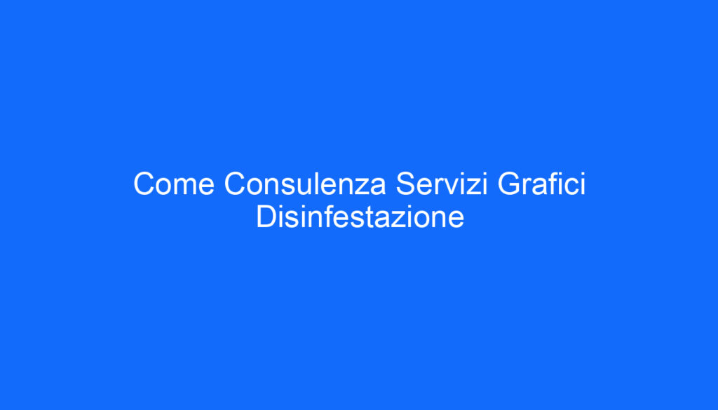 Come Consulenza Servizi Grafici Disinfestazione