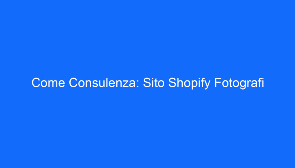 come consulenza sito shopify fotografi