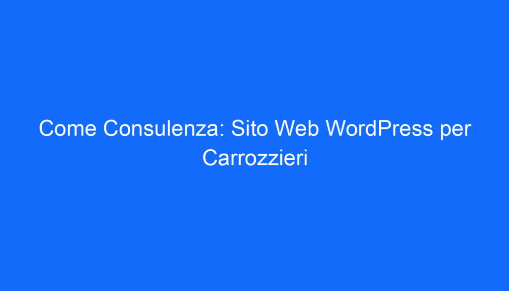 Come Consulenza: Sito Web WordPress per Carrozzieri
