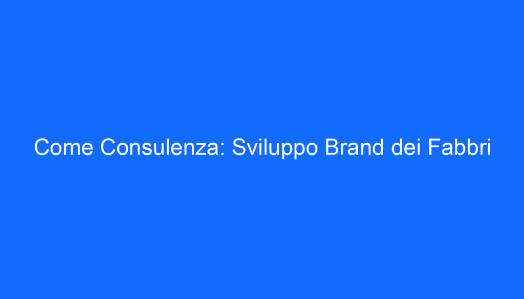 Come Consulenza: Sviluppo Brand dei Fabbri