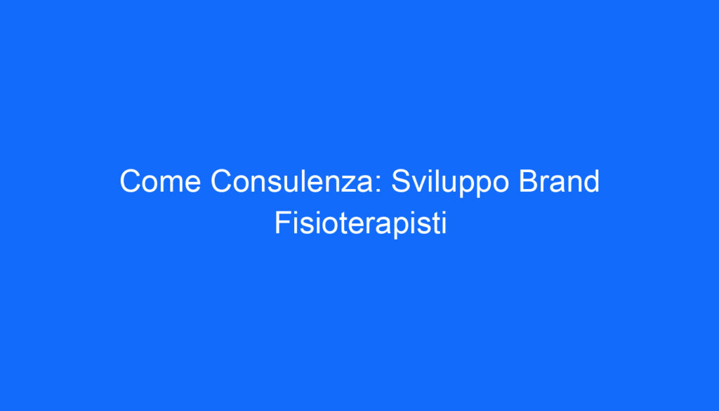 Come Consulenza: Sviluppo Brand Fisioterapisti