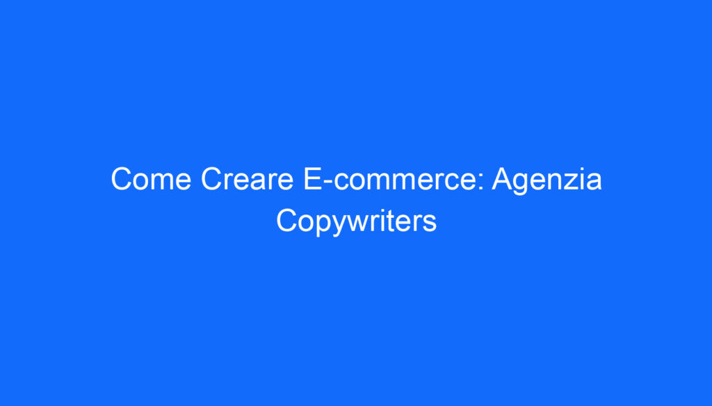Come Creare E commerce: Agenzia Copywriters