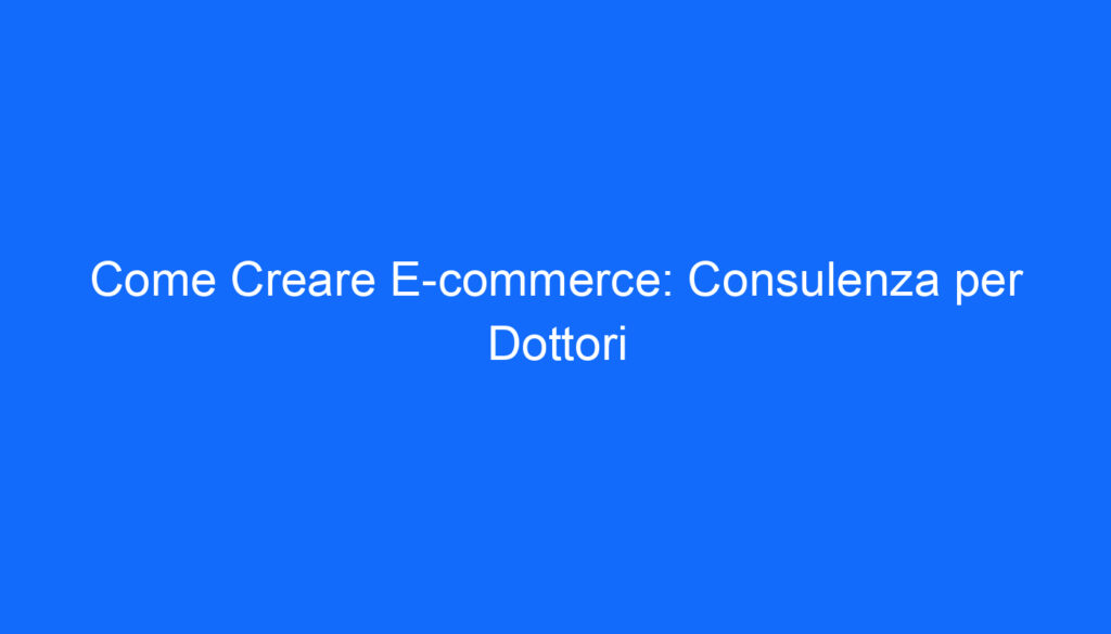 Come Creare E commerce: Consulenza per Dottori