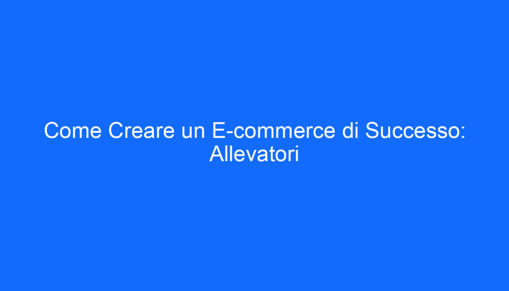 come creare un e commerce di successo allevatori