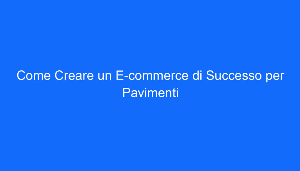 come creare un e commerce di successo per pavimenti