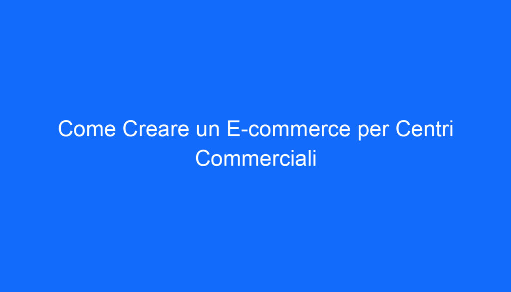 Come Creare un E commerce per Centri Commerciali
