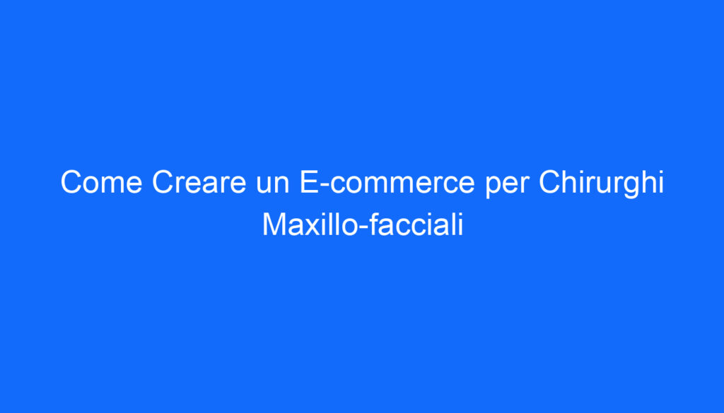 come creare un e commerce per chirurghi maxillo facciali
