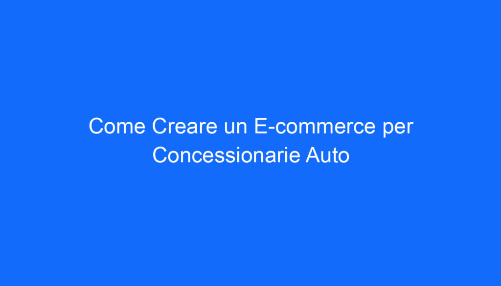 Come Creare un E commerce per Concessionarie Auto