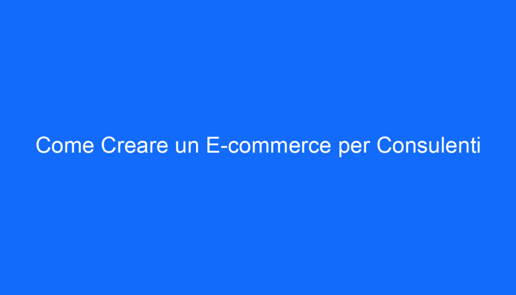 Come Creare un E commerce per Consulenti