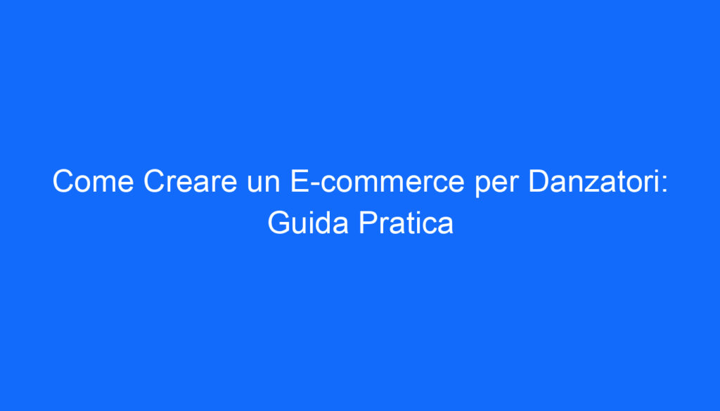 come creare un e commerce per danzatori guida pratica