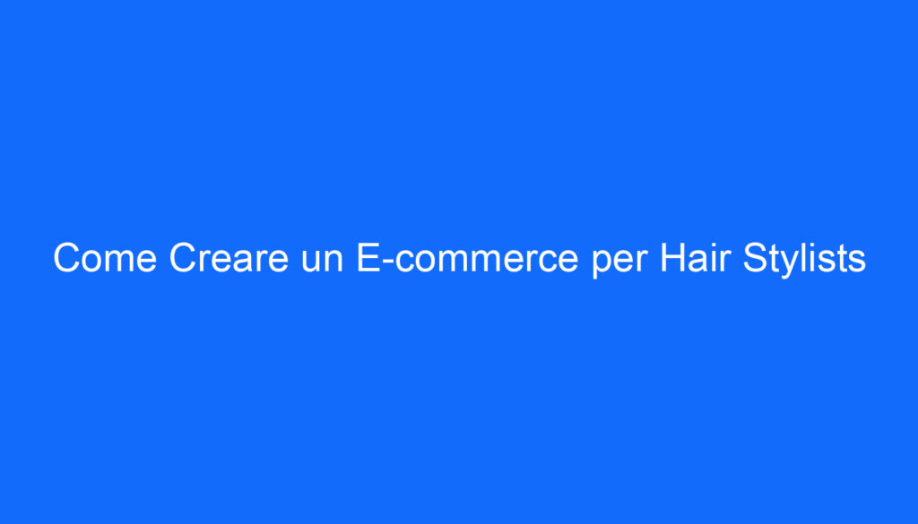 come creare un e commerce per hair stylists