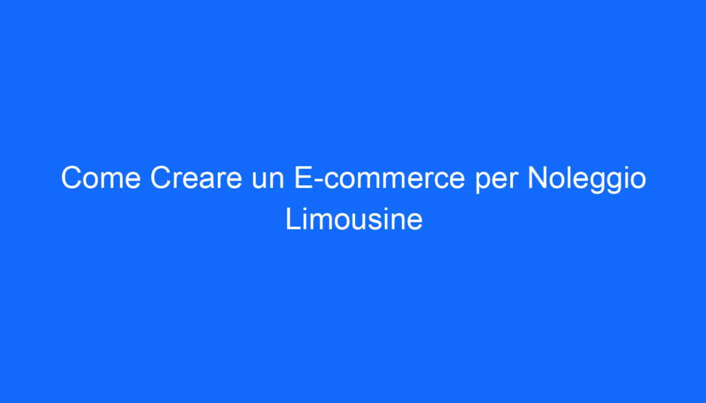 Come Creare un E commerce per Noleggio Limousine