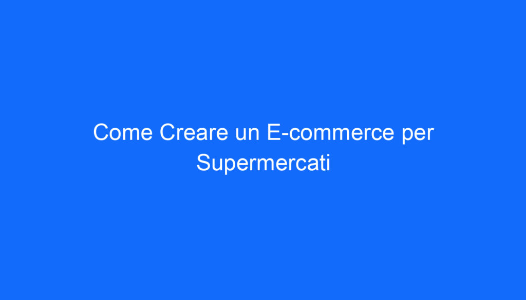 Come Creare un E commerce per Supermercati