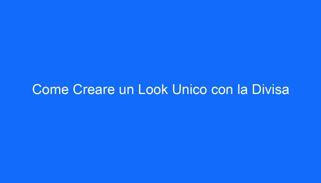 Come Creare un Look Unico con la Divisa