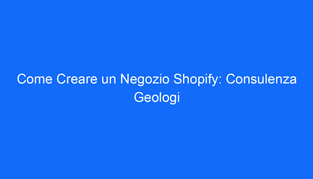 come creare un negozio shopify consulenza geologi