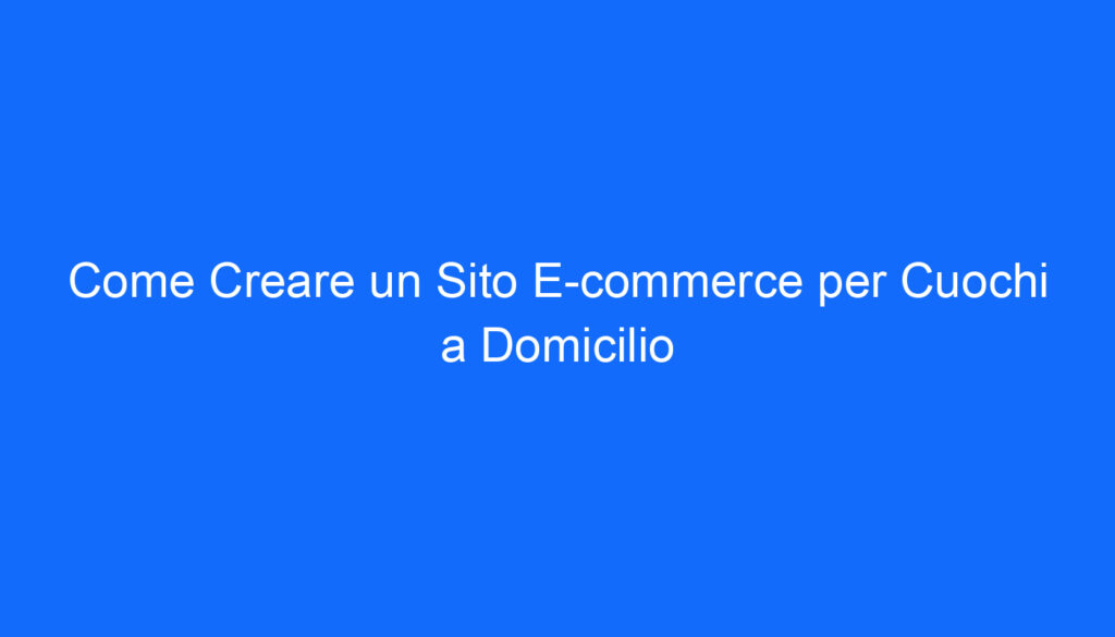 Come Creare un Sito E commerce per Cuochi a Domicilio