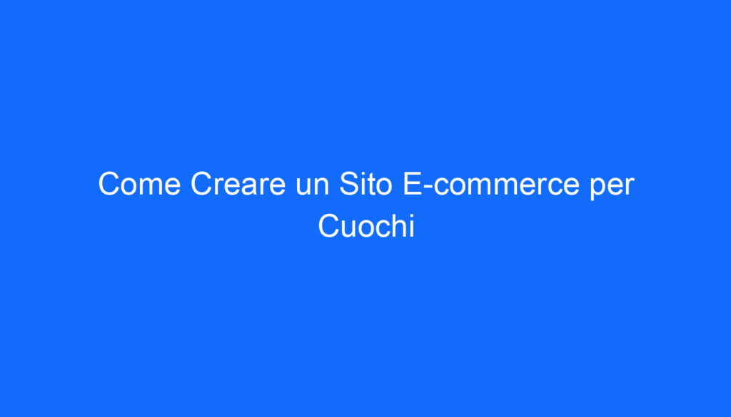 Come Creare un Sito E commerce per Cuochi
