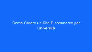 Come Creare un Sito E commerce per Università