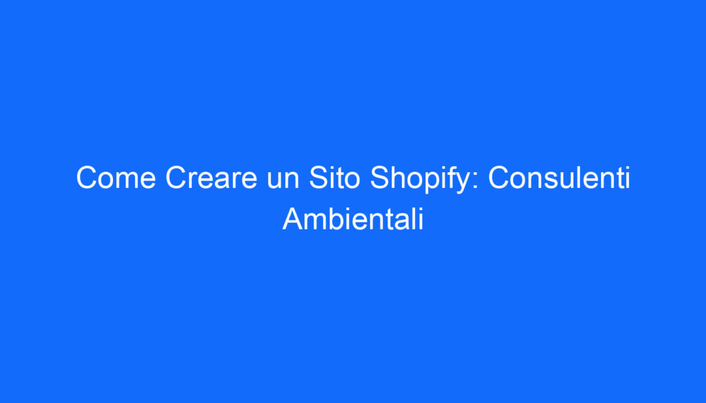 Come Creare un Sito Shopify: Consulenti Ambientali
