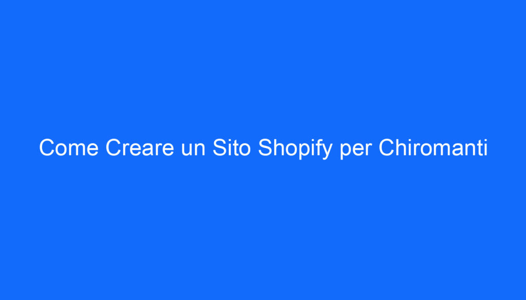 Come Creare un Sito Shopify per Chiromanti