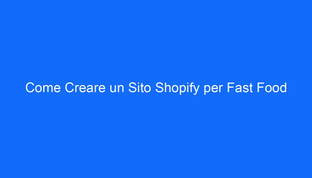 Come Creare un Sito Shopify per Fast Food