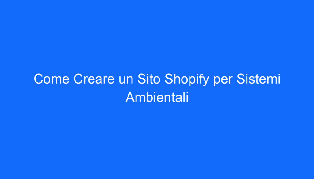 come creare un sito shopify per sistemi ambientali