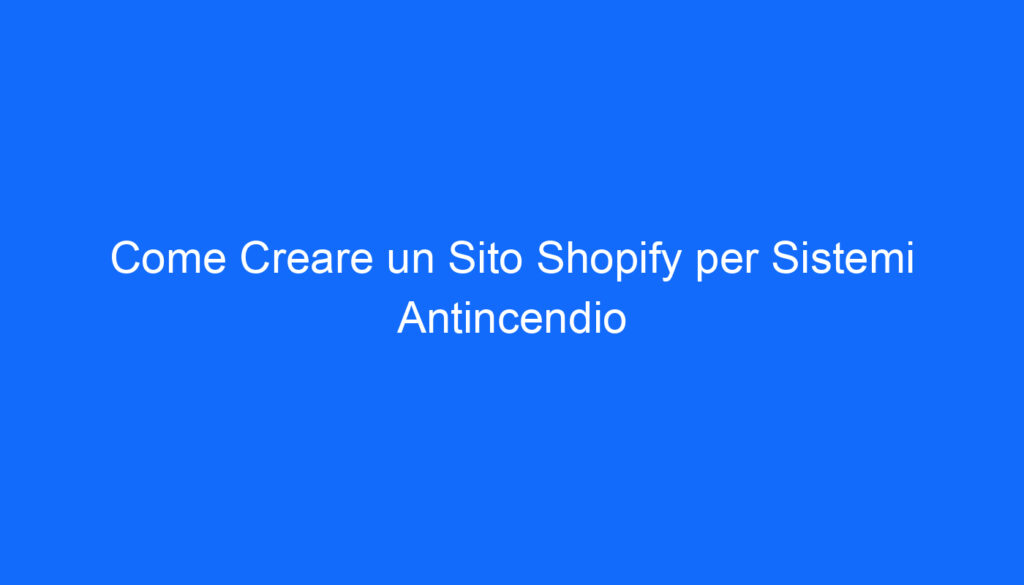 come creare un sito shopify per sistemi antincendio