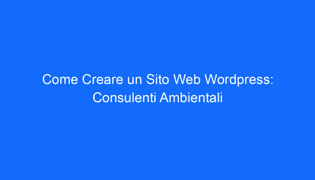 Come Creare un Sito Web Wordpress: Consulenti Ambientali