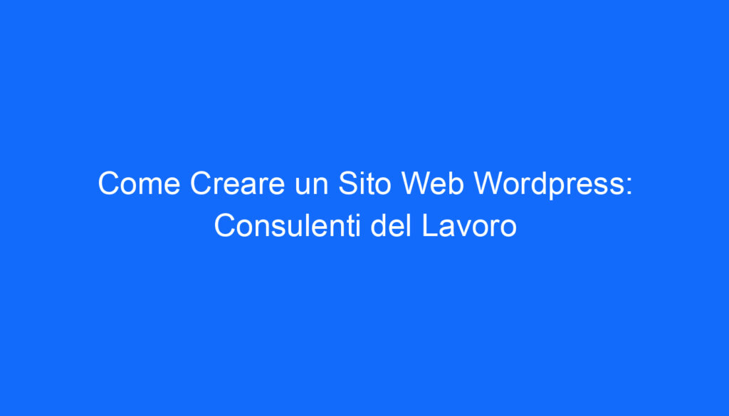 Come Creare un Sito Web Wordpress: Consulenti del Lavoro