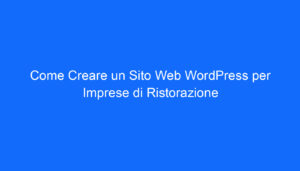 Come Creare un Sito Web WordPress per Imprese di Ristorazione