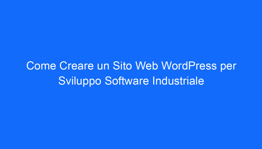 Come Creare un Sito Web WordPress per Sviluppo Software Industriale