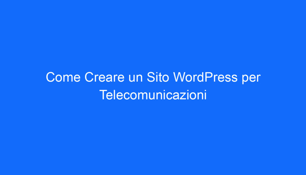 Come Creare un Sito WordPress per Telecomunicazioni