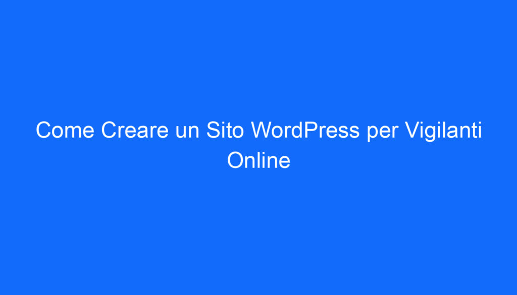 Come Creare un Sito WordPress per Vigilanti Online