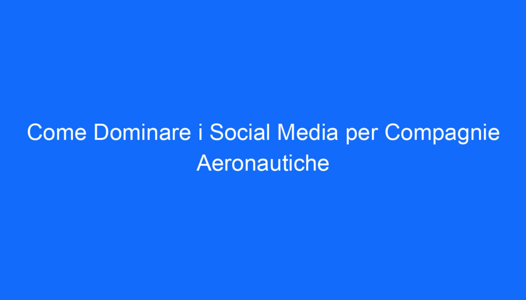come dominare i social media per compagnie aeronautiche