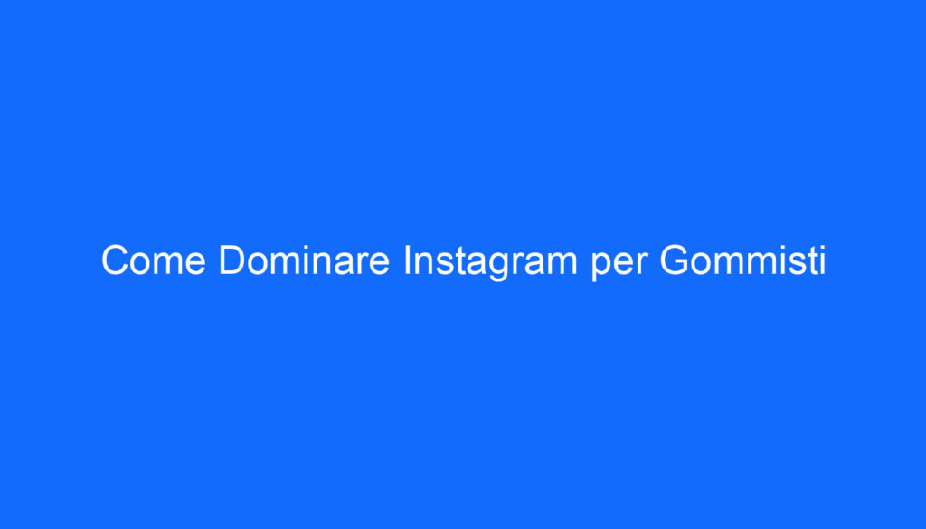 Come Dominare Instagram per Gommisti