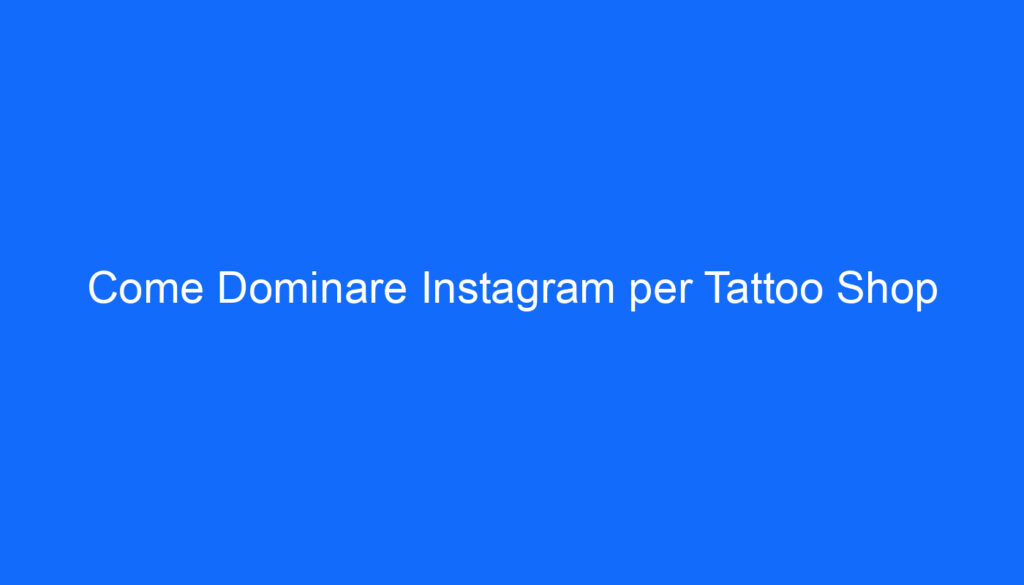 come dominare instagram per tattoo shop