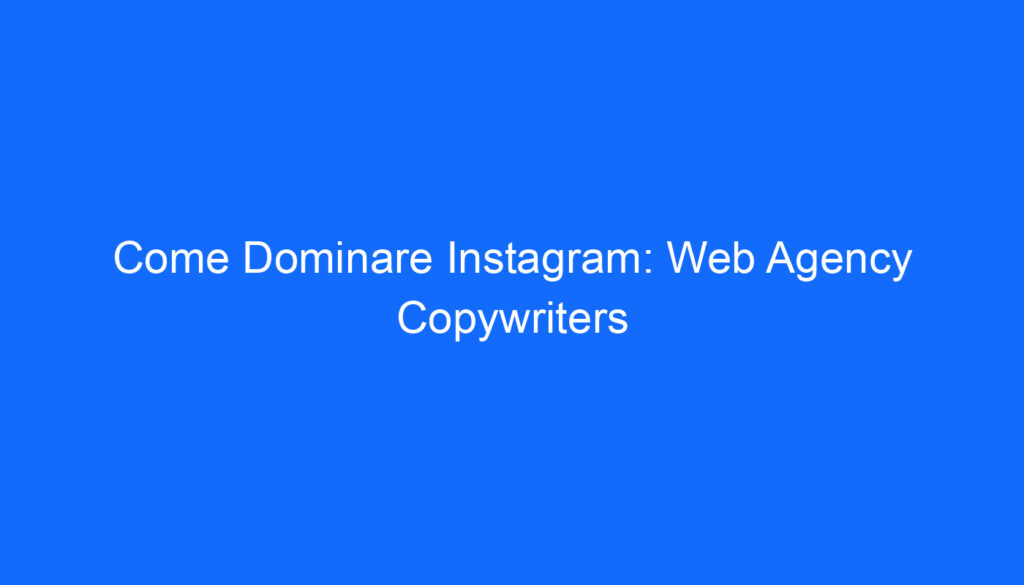 Come Dominare Instagram: Web Agency Copywriters