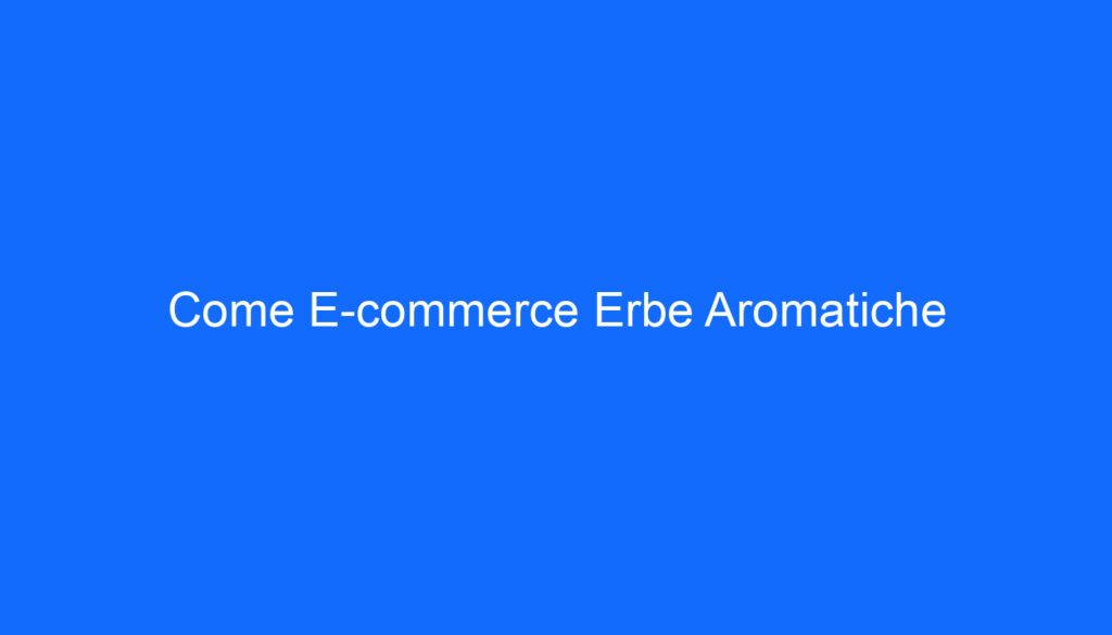 Come E commerce Erbe Aromatiche