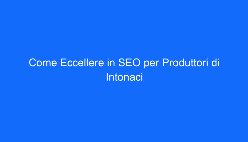 come eccellere in seo per produttori di intonaci