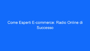 Come Esperti E commerce: Radio Online di Successo