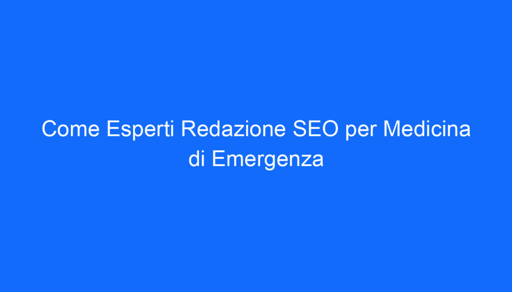 come esperti redazione seo per medicina di emergenza