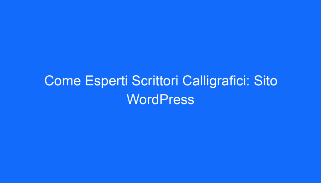 Come Esperti Scrittori Calligrafici: Sito WordPress