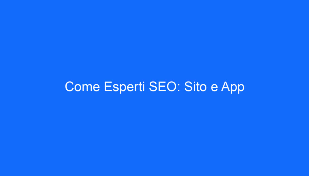 Come Esperti SEO: Sito e App