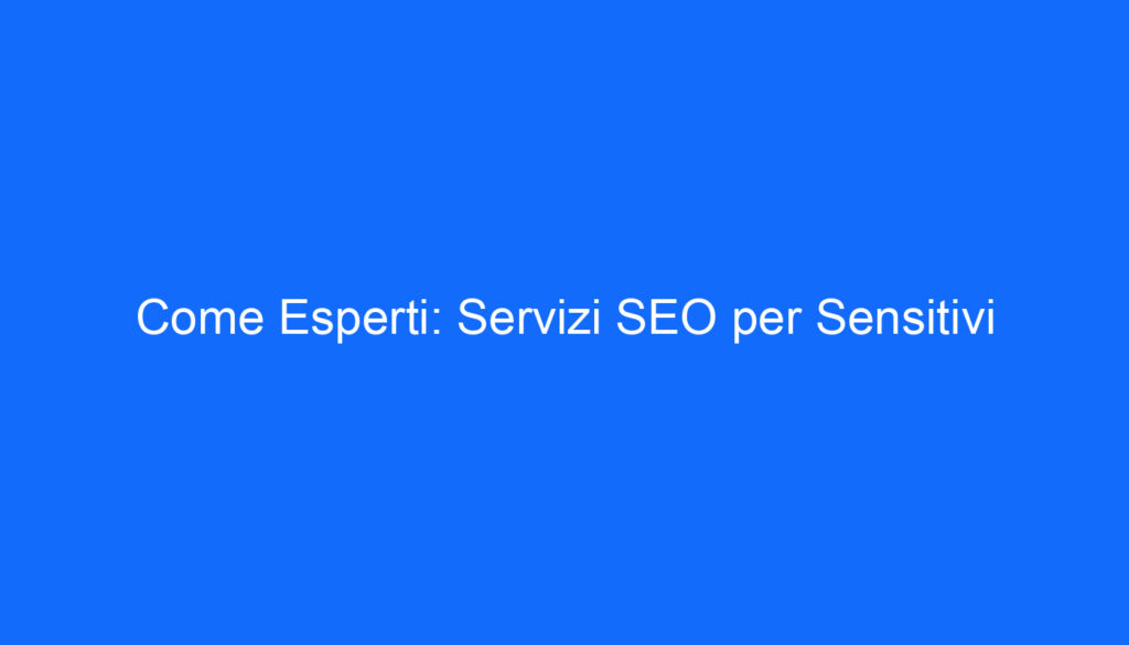 Come Esperti: Servizi SEO per Sensitivi