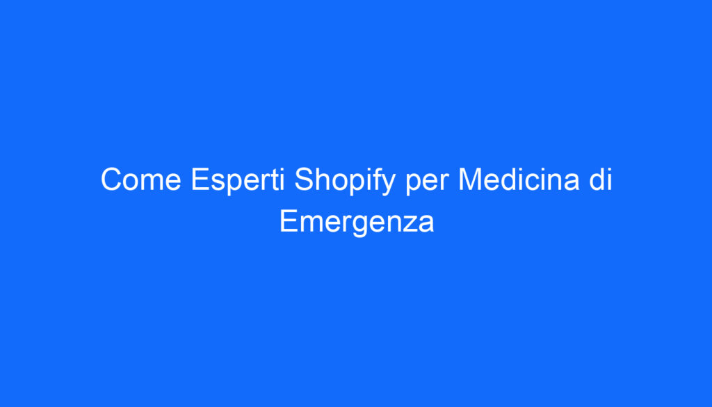 come esperti shopify per medicina di emergenza