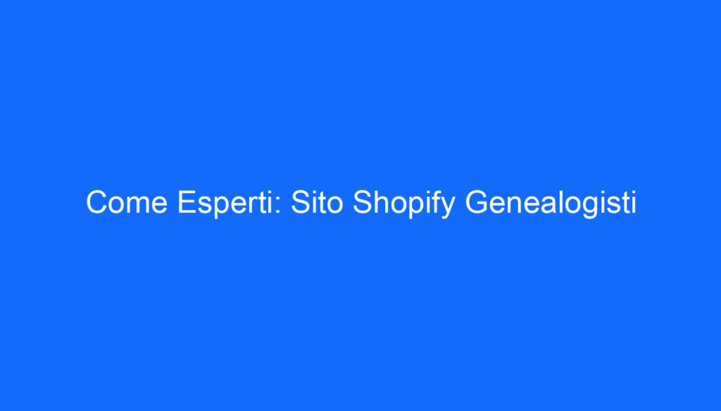 Come Esperti: Sito Shopify Genealogisti