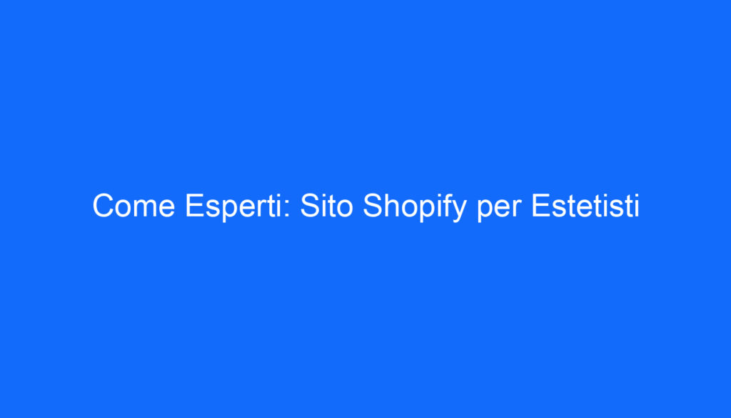 Come Esperti: Sito Shopify per Estetisti